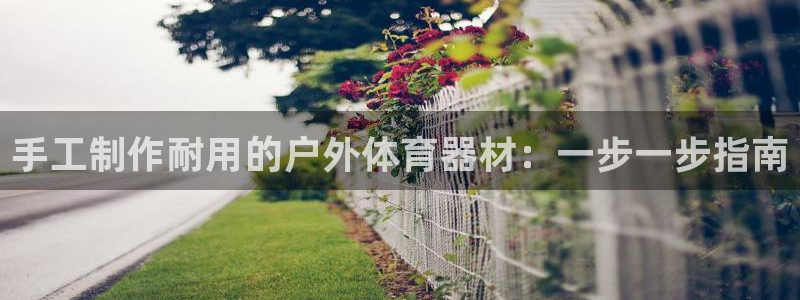 星欧娱乐最建议买的三个游戏账号：手工制作耐用的户外体