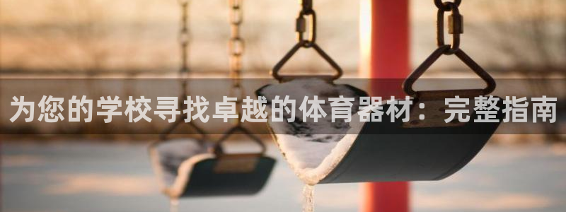 星欧娱乐游戏官网：为您的学校寻找卓越的体育器材：完整