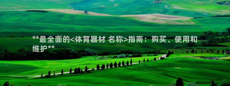 星欧娱乐扣款怎么回事：**最全面的<体育器材 名称>