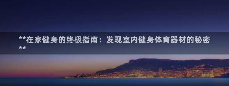 星欧娱乐最建议买的三个游戏：**在家健身的终极指南：