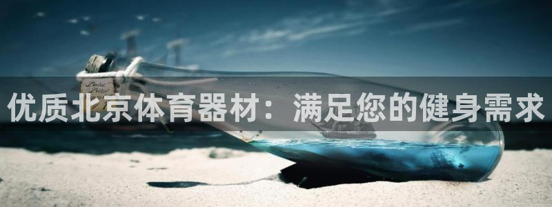 星欧娱乐平台怎么样可靠吗知乎：优质北京体育器材：满足
