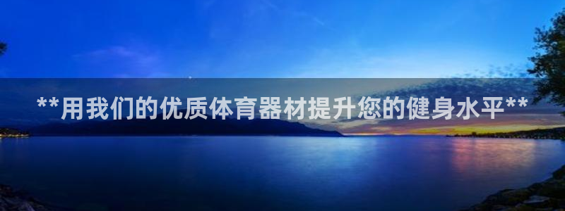星欧娱乐app最新版本更新内容下载：**用我们的优质