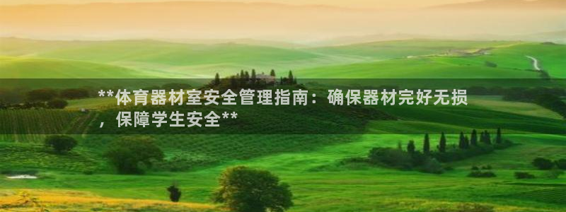 星欧娱乐平台告7O777：**体育器材室安全管理指南