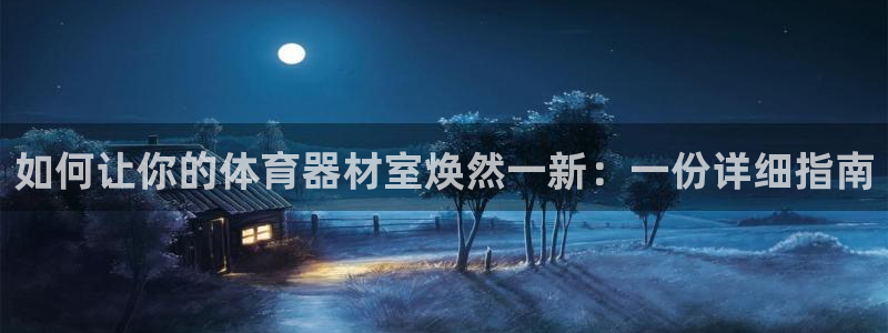 星欧娱乐平台告7O777：如何让你的体育器材室焕然一
